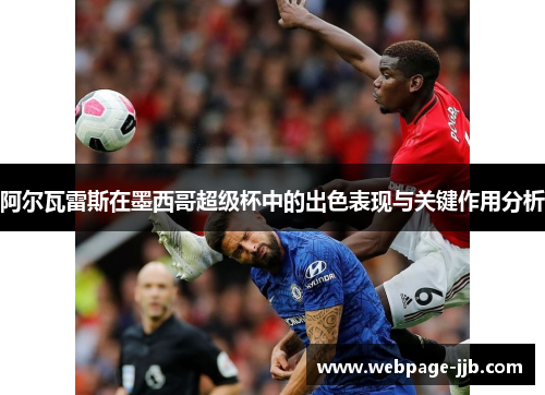 阿尔瓦雷斯在墨西哥超级杯中的出色表现与关键作用分析